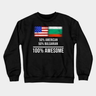 50% American 50% Bulgarian 100% Awesome - Gift for Bulgarian Heritage From Bulgaria Crewneck Sweatshirt